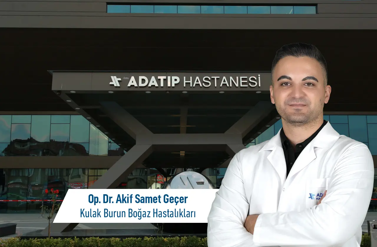 Op. Dr. Akif Samet Geçer, Özel Adatıp Hastanesi Kulak Burun Boğaz Hastalıkları Bölümünde Hasta Kabulüne Başladı